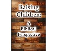 Raising Children : A Biblical Perspective (Christian Living Collection)
