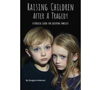 Raising Children After A Tragedy: A Biblical Guide for Grieving Families (Christian Series)