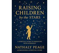 Raising Children by the Stars: A Modern Guide to Parenting Using Astrology