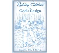 Raising Children in God's Design: Understanding God's Purpose for Every Child and the People He Chooses to Shape Their Lives
