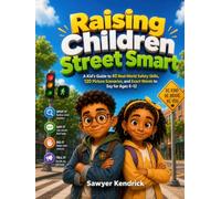 Raising Children Street Smart: A Kid's Guide to 40 Real World Safety Skills, 120 Picture Scenarios, and Exact Words to Say for Ages 6 to 12