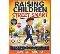 Raising Children Street Smart: A Practical Guide for 6-12 Year Olds - Real-World Lessons, Scripts, and Weekly Challenges to Build Confidence, Safety Awareness, and Independent Thinking