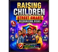 Raising Children Street Smart: Recognizing Risks: Teach Children How to Identify Danger, Trust Their Instincts, Make Smart Decisions, and Respond Confidently in Everyday Situations