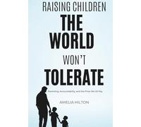 Raising Children The World Won't Tolerate: Parenting, Accountability, and The Price We All Pay (Better Life Better Habits)