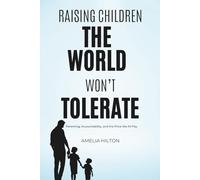 Raising Children The World Won't Tolerate: Parenting, Accountability, and The Price We All Pay (Better Life Better Habits)