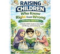 Raising Children Who Know Right from Wrong - Islamic Theology for Kids: A Muslim Child’s Guide to God, Right and Wrong, and Growing Up (Islamic books for kids)
