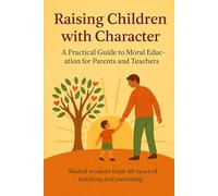 Raising Children with Character: A Practical Guide to Moral Education for Parents and Teachers