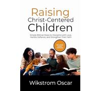 Raising Christ-Centered Children: Simple Biblical Steps to Discipline with Love, Handle Defiance, and Strengthen Their Faith