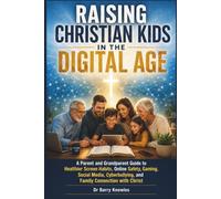 Raising Christian Kids in the Digital Age: A Parent and Grandparent Guide to Healthier Screen Habits, Online Safety, Gaming, Social Media, ... with Christ (In the Digital Age Series)