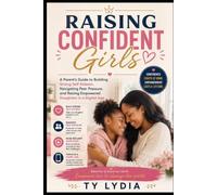 Raising Confident Girls: A Parent’s Guide to Building Strong Self-Esteem, Navigating Peer Pressure, and Raising Empowered Daughters in a Digital Age: 2 (The Connected & Confident Parenting Series)