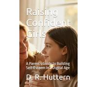 Raising Confident Girls: A Parent's Guide to Building Self-Esteem in a Digital Age