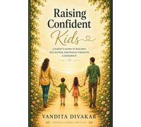 Raising Confident Kids: A Parent's Guide to Building Self-Esteem, Emotional Strength and Resilience