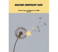 Raising Confident Kids: Practical Tips And Guidance For Adhd Families