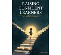 RAISING CONFIDENT LEARNERS: How Your Parenting Style Shapes-or Blocks-Your Child's Success at School