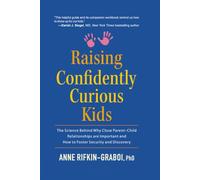 Raising Confidently Curious Kids: The Science Behind Why Close Parent-Child Relationships are Important and How to Foster Security and Discovery