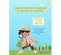 Raising critical Thinkers in the Age of Screens: Workbook for Kids Ages 4-6. 40 Fun activities to build curiosity,ask better questions,promote reflection and problem solving.