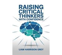 Raising Critical Thinkers With Confidence: Foster Emotional Intelligence, Curiosity, and Social Connection to Build Thoughtful, Independent, and Resilient Young Mind