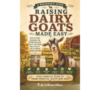 Raising Dairy Goats Made Easy:: Step-by-Step Guidance for Raising Healthy Goats for Fresh Milk - Even if You've Never Farmed Before (Backyard Homesteading Made Simple)
