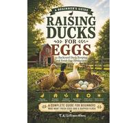 Raising Ducks For Eggs: A Beginners Guide to Backyard Duck Keeping and Fresh Egg Production (Backyard Homesteading Made Simple)