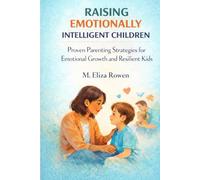 Raising Emotionally Intelligent Children: Proven Parenting Strategies for Emotional Growth and Resilient Kids