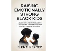 Raising Emotionally Strong Black Kids: A Guide for Parents to Building Confident and Resilient Children with Healthy Mindsets