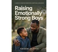 Raising Emotionally Strong Boys: A guide to positive parenting and emotional resilience