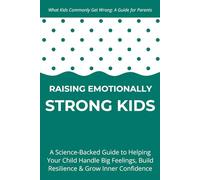 Raising Emotionally Strong Kids: A Science-Backed Guide to Helping Your Child Handle Big Feelings, Build Resilience & Grow Inner Confidence - Ages 3-9 (What Kids Commonly Get Wrong)