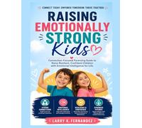 Raising Emotionally Strong Kids: Connection-Focused Parenting Guide to Raise Resilient, Confident Children with Emotional Intelligence for Life