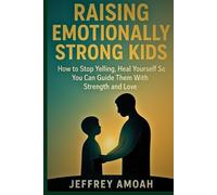 Raising Emotionally Strong Kids: How to Stop Yelling, Heal Yourself So You Can Guide Them With Strength and Love (The Calm Parent Series)