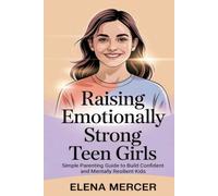 Raising Emotionally Strong Teen Girls: Simple Parenting Guide to Build Confident and Mentally Resilient Kids