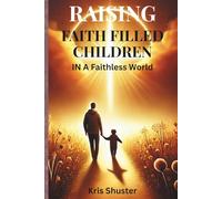 Raising Faith filled Children in a Faithless World