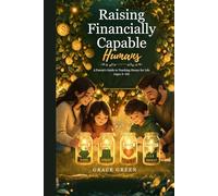 Raising Financially Capable Humans: A Parent Guide to Teaching Money for Life (Ages 4-18) (The Human Lifeskills Series)
