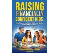 Raising Financially Confident Kids: How Parents Can Teach the Money Skills Schools Never Teach