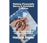 Raising Financially Savvy & Confident Children: From Early Childhood Through the Teen Years and Into Adulthood