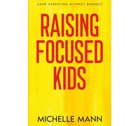 Raising Focused Kids: ADHD Parenting Without Burnout