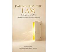 RAISING FROM THE I AM: : A Conscious Parenting Guide to Ending Emotional Overwhelm, Regulating the Nervous System, and Raising Emotionally Resilient ... Resilient Children with the Cantossí Method