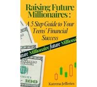 Raising Future Millionaires': A 5 Step Guide to Your Teens' Financial Success