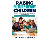 RAISING FUTURE-READY CHILDREN: Preparing Your Children to Thrive in the Age of AI