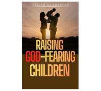 RAISING GOD-FEARING CHILDREN: A Parent’s Guide to Raising Spiritually Grounded, Discipline, Integrity and Confident Children