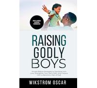 Raising Godly Boys: Simple Biblical Strategies to Discipline with Love, Strengthen Your Son's Faith, and Prepare Him to Become a Man of God
