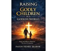 Raising Godly Children in a Godless World: Hope and Help for Wherever You Are in the Journey