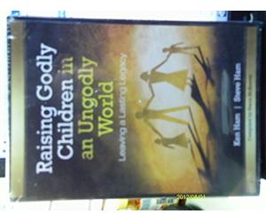 Raising Godly Children in an Ungodly World: Leaving a Lasting Legacy