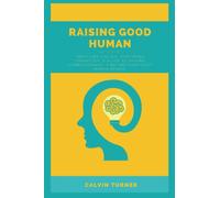 RAISING GOOD HUMAN: Instilling Values, Nurturing Character: A Guide to Raising Compassionate, kind and confident human beings.