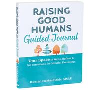 Raising Good Humans Guided Journal: Your Space to Write, Reflect, and Set Intentions for Mindful Parenting (The New Harbinger Journals for Change)