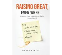 Raising Great, Even When....: Finding Your Freedom in Early Parenthood