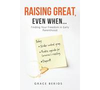 Raising Great, Even When....: Finding Your Freedom in Early Parenthood