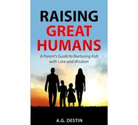 RAISING GREAT HUMANS: A parent's guide to nurture kids with love and wisdom