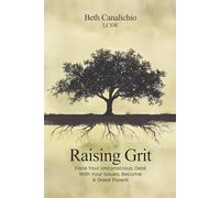 Raising Grit: Face Your Unconscious, Deal With Your Issues, Become A Great Parent