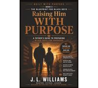 RAISING HIM WITH PURPOSE: A Father’s Guide to Preparing Black Boys for Manhood (Built With Purpose The Blueprint for Black Boys Series)