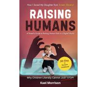 Raising Humans: A Parent's Guide to Raising Human Kids in a Digital World